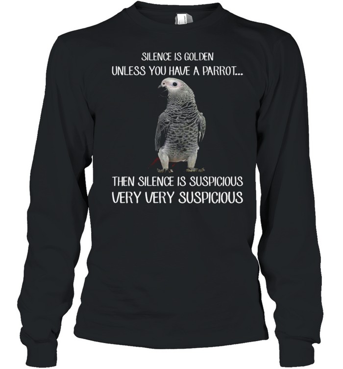 Silence Is Golden Unless You Have A Parrot shirt Long Sleeved T-shirt