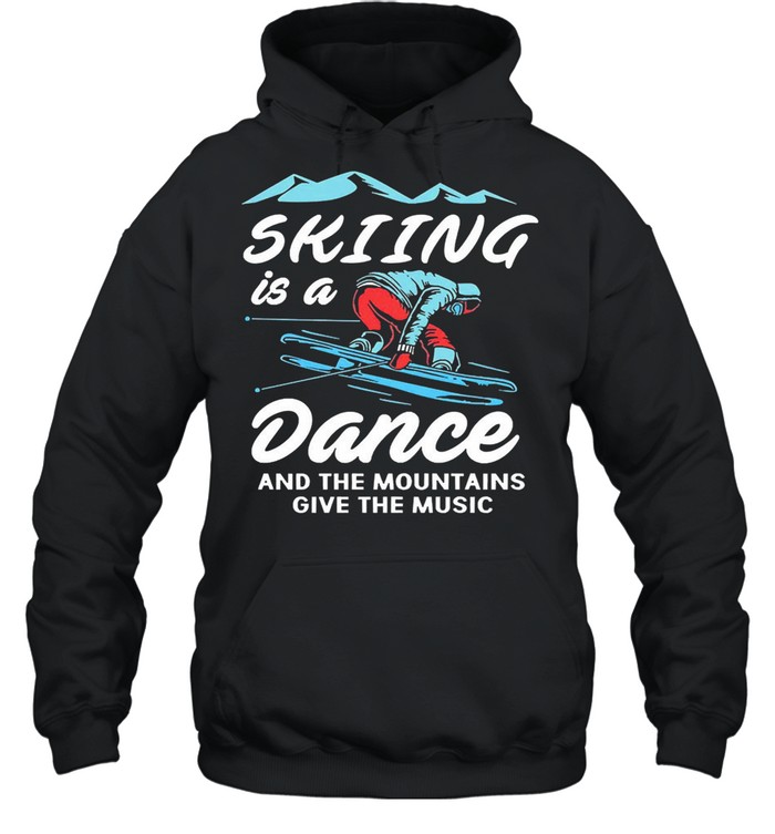 Skiing is a dance and the mountains give the music shirt Unisex Hoodie
