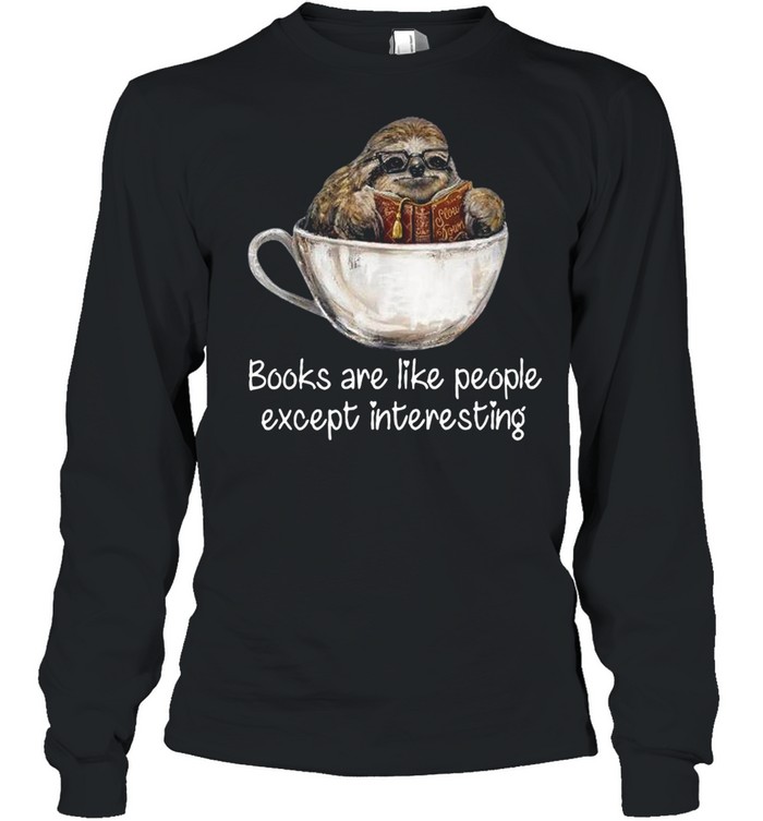 Sloth books are like people except interesting shirt Long Sleeved T-shirt