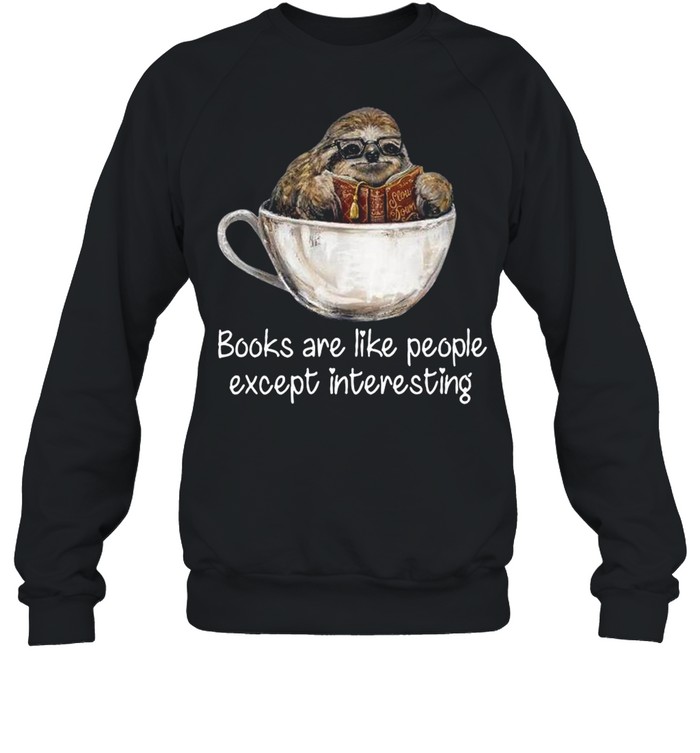 Sloth books are like people except interesting shirt Unisex Sweatshirt