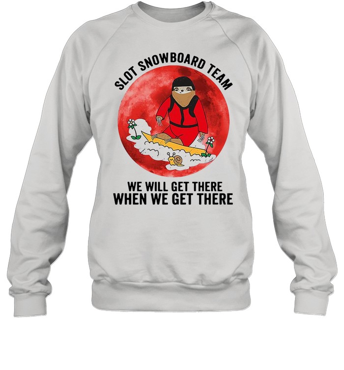 Sloth Snowboard Team We Will Get There When We Get There  Unisex Sweatshirt