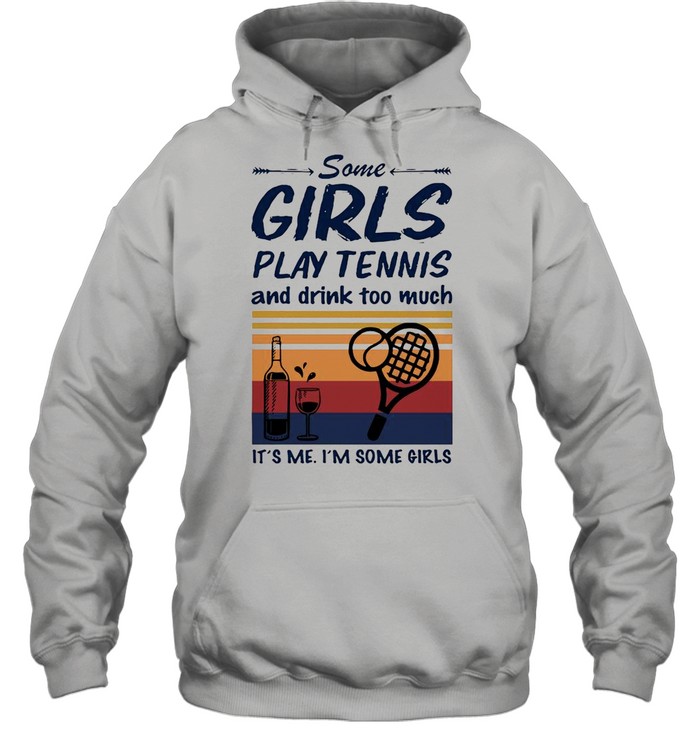 Some Girls Play Tennis And Drink Too Much It’s Me I’m Some Girls Vintage  Unisex Hoodie
