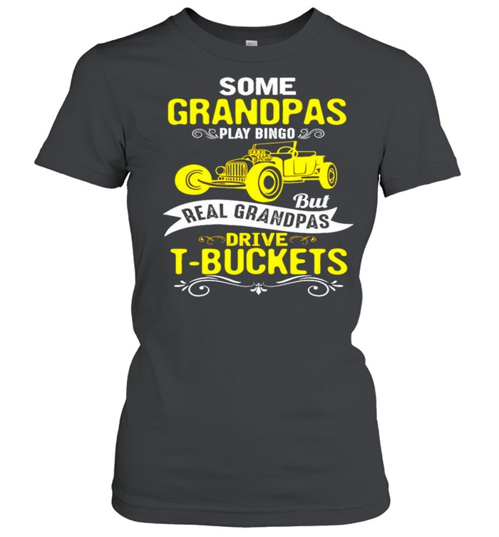 Some grandpas play bingo but real grandpas drive t-buckets shirt Classic Women's T-shirt
