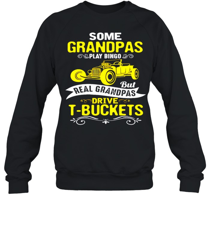 Some grandpas play bingo but real grandpas drive t-buckets shirt Unisex Sweatshirt