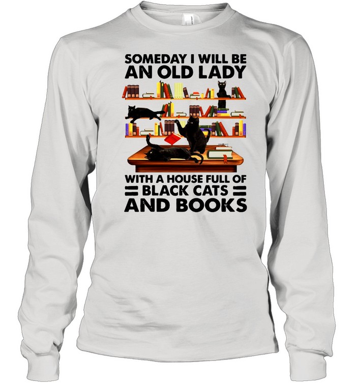 Someday I Will Be An Old Lady With A House Full Of Black Cats And Books T-shirt Long Sleeved T-shirt