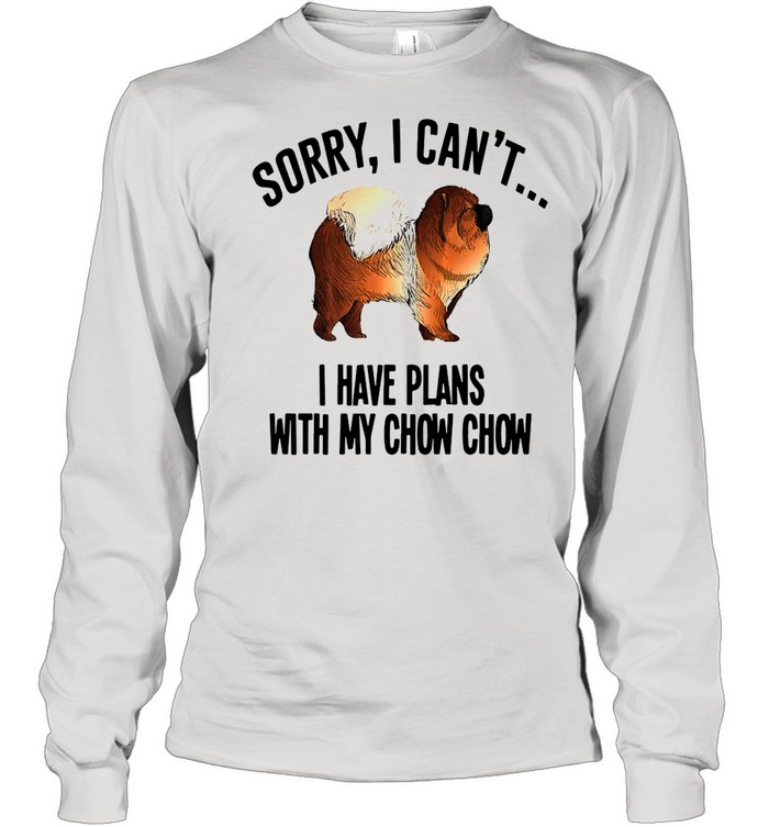 Sorry I Can’t I Have Plans with My Chow Chow Dog T-shirt Long Sleeved T-shirt