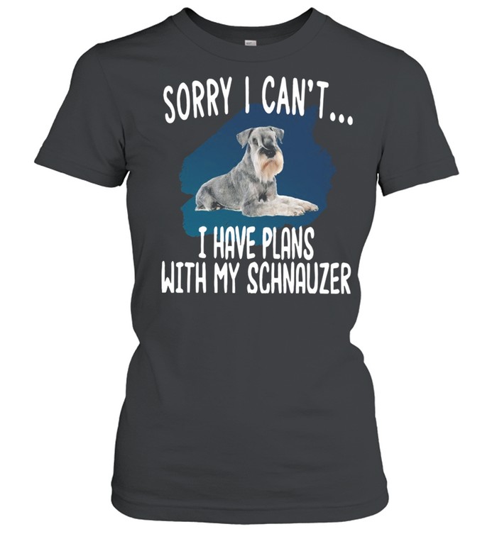 Sorry I Can’t I Have Plans With My Schnauzer Hot shirt Classic Women's T-shirt