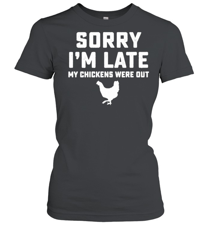 Sorry Im late my chickens were out shirt Classic Women's T-shirt