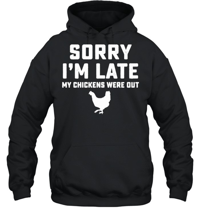Sorry Im late my chickens were out shirt Unisex Hoodie
