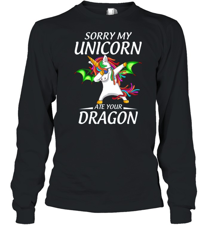 Sorry My Unicorn Ate Youur Dragon shirt Long Sleeved T-shirt
