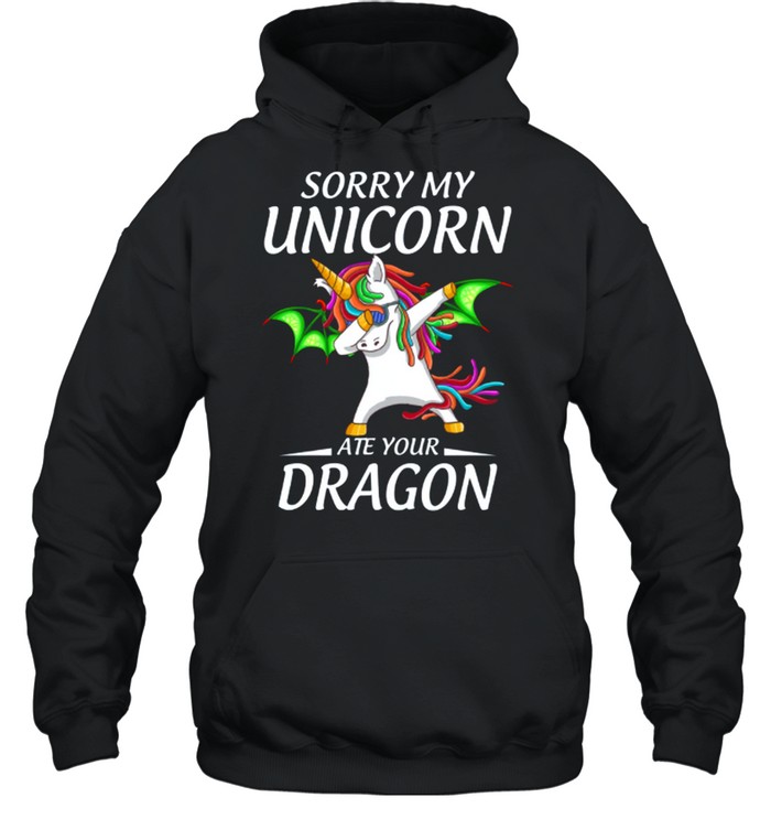 Sorry My Unicorn Ate Youur Dragon shirt Unisex Hoodie