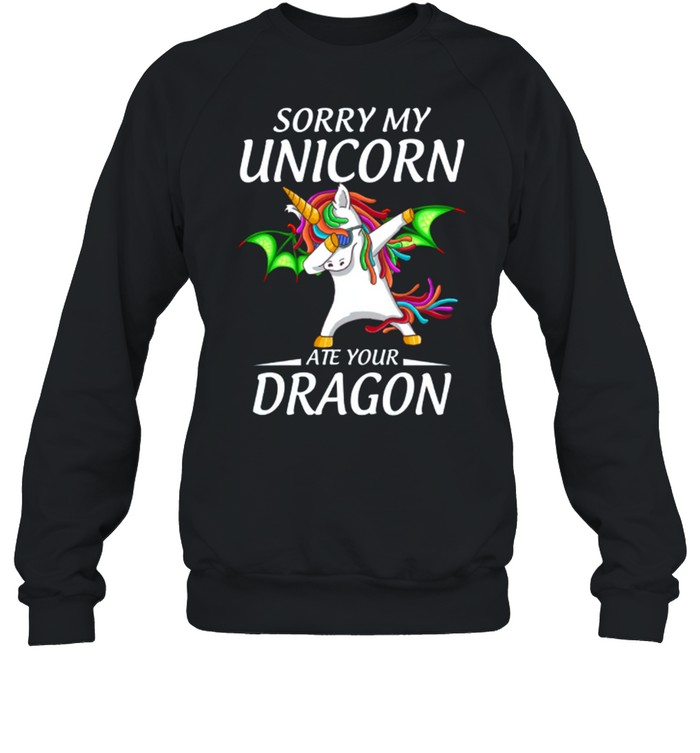 Sorry My Unicorn Ate Youur Dragon shirt Unisex Sweatshirt