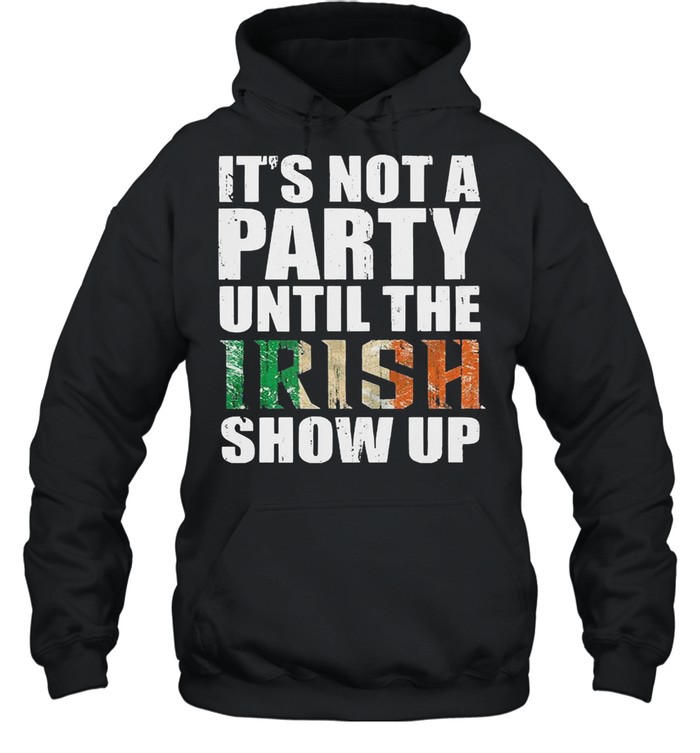 St patricks day its not a party until the irish show up shirt Unisex Hoodie