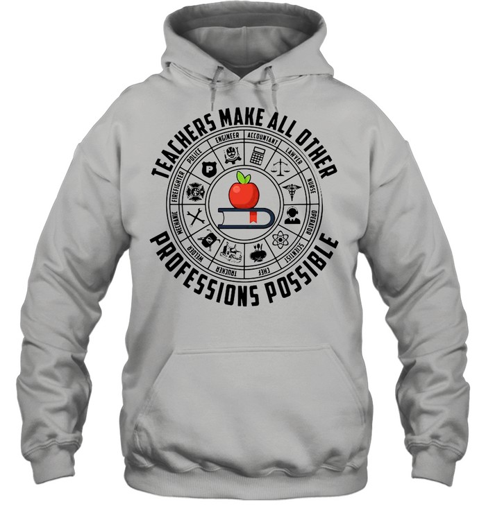 Teachers Make All Other Professions Possible  Unisex Hoodie