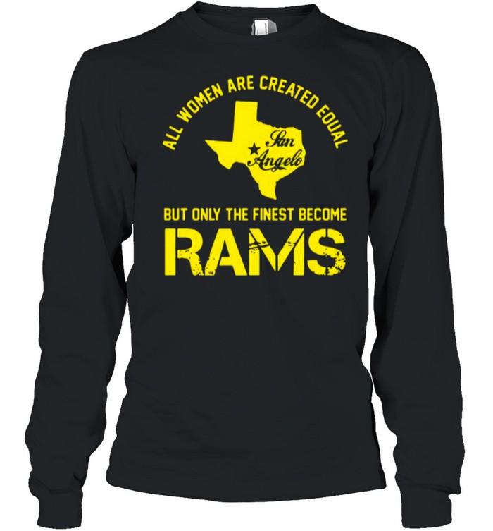Texas All Women Are Created Equal San Angles But Only Finest Become Rams shirt Long Sleeved T-shirt