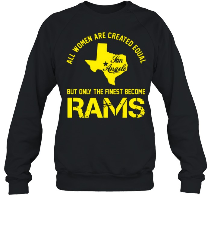 Texas All Women Are Created Equal San Angles But Only Finest Become Rams shirt Unisex Sweatshirt