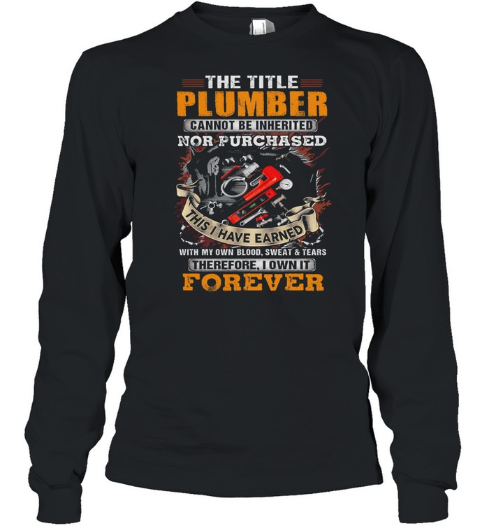 The title plumber nor purchased this I have earned shirt Long Sleeved T-shirt