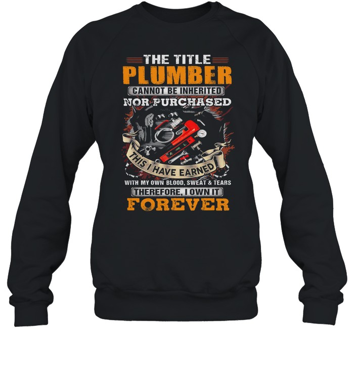 The title plumber nor purchased this I have earned shirt Unisex Sweatshirt