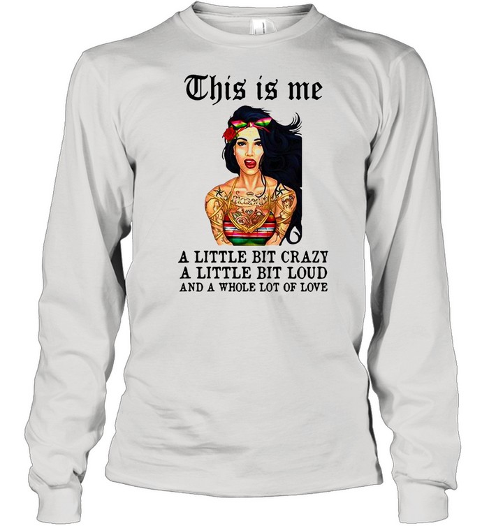 This Is Me A Little Bit Crazy A Little Bit Loud And A Whole Lot Of Love  Long Sleeved T-shirt