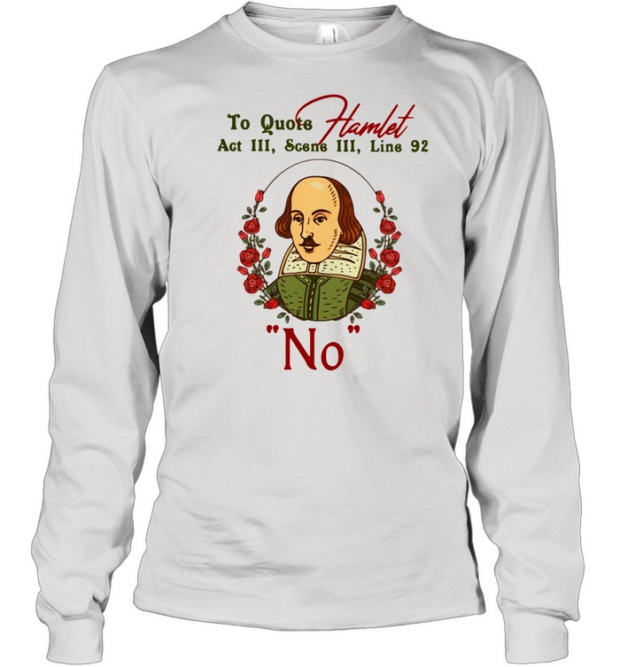To Quote Hamlet Act 111 Scene 111 Line 92 No  Long Sleeved T-shirt