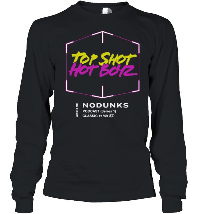 Top Shot Hot Boyz No Dunks shirt Long Sleeved T-shirt