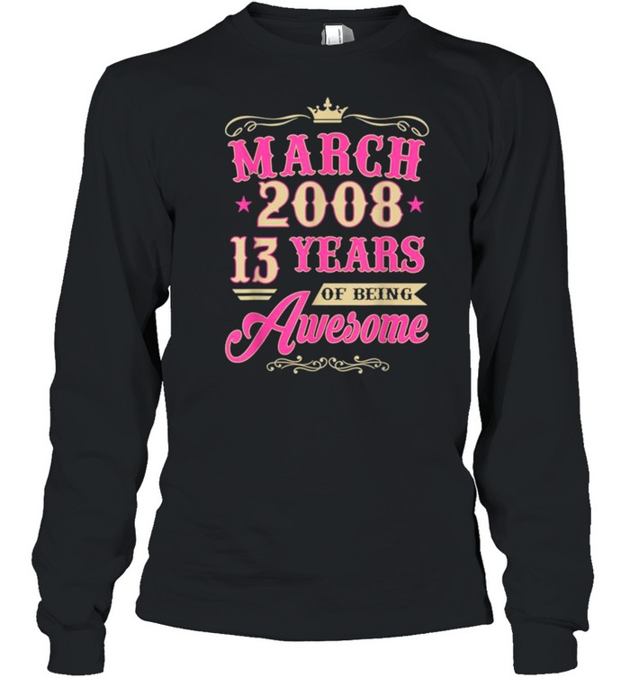 Vintage March 2008 13th Birthday Gift Being Awesome Tee  Long Sleeved T-shirt