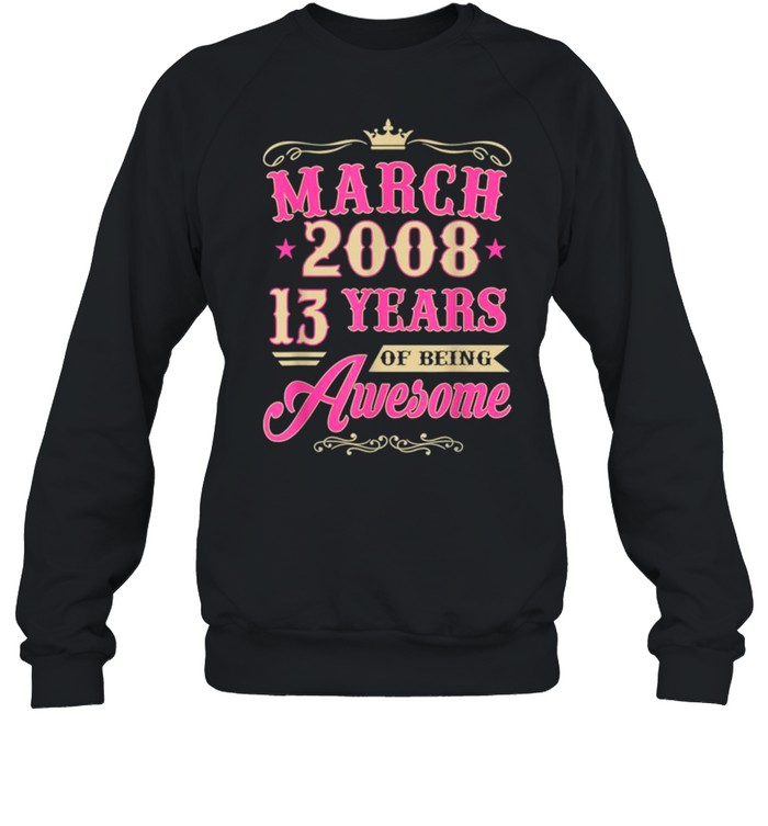 Vintage March 2008 13th Birthday Gift Being Awesome Tee  Unisex Sweatshirt