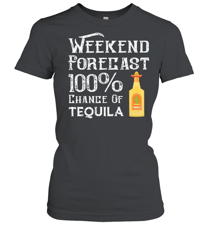 Weekend Forecast 100 chance of tequila shirt Classic Women's T-shirt