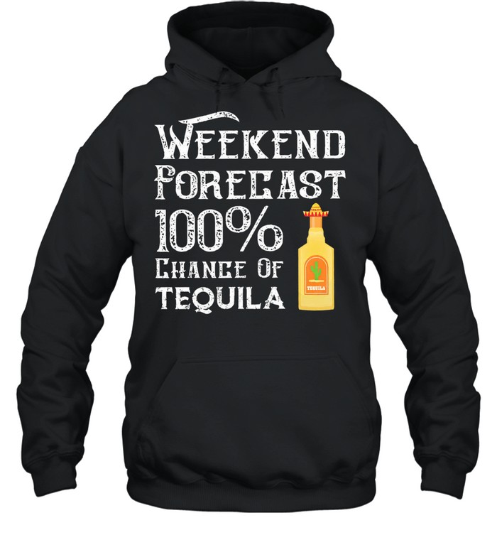 Weekend Forecast 100 chance of tequila shirt Unisex Hoodie