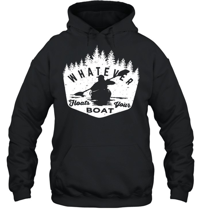 Whatever floats your boat shirt Unisex Hoodie