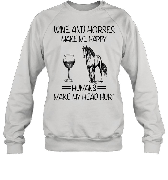 Wine And Horses Make Me Happy Humans Make My Head Hurt  Unisex Sweatshirt