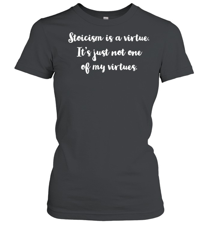 Womens Stoicism is a virtue It’s just not one of my virtues shirt Classic Women's T-shirt