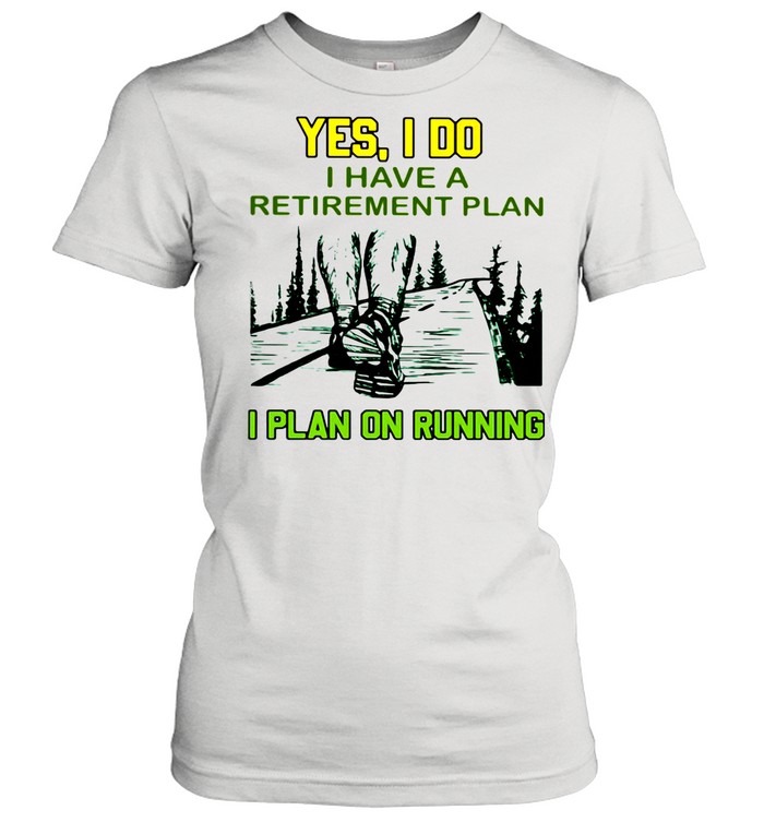 Yes I Do Have A Retirement Plan I Plan On Running  Classic Women's T-shirt