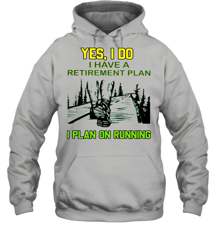 Yes I Do Have A Retirement Plan I Plan On Running  Unisex Hoodie