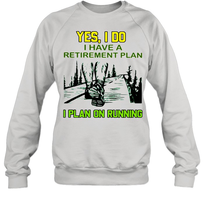 Yes I Do Have A Retirement Plan I Plan On Running  Unisex Sweatshirt