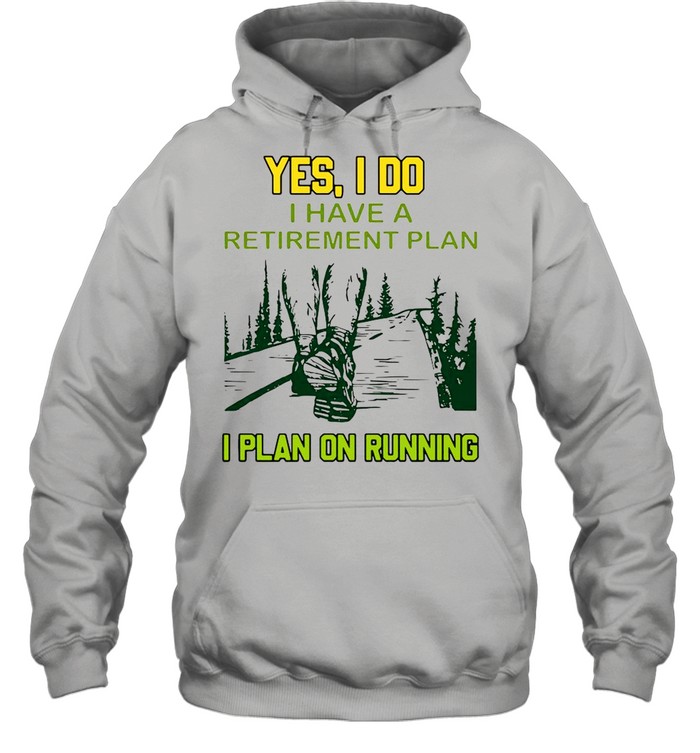 Yes I Do I Have A Retirement Plan I Plan On Running  Unisex Hoodie
