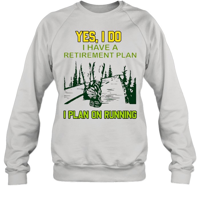 Yes I Do I Have A Retirement Plan I Plan On Running  Unisex Sweatshirt