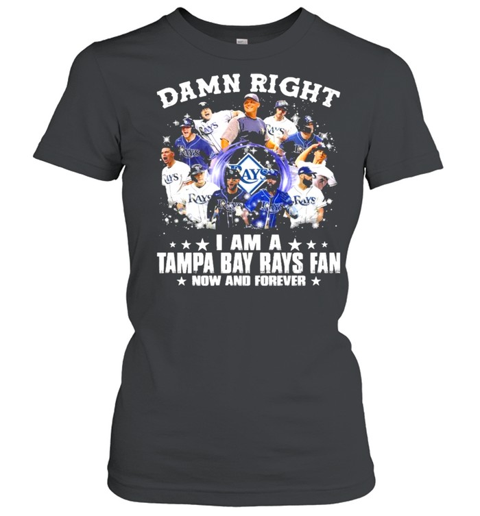 Damn Right I Am A Tampa Bay Rays Fan Now And Forever  Classic Women's T-shirt