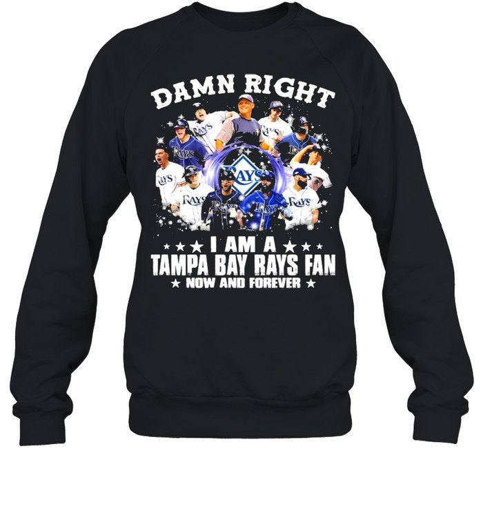 Damn Right I Am A Tampa Bay Rays Fan Now And Forever  Unisex Sweatshirt