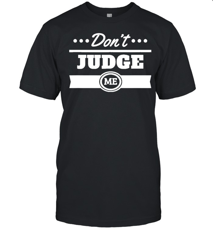 Don’t Judge Me Shirt