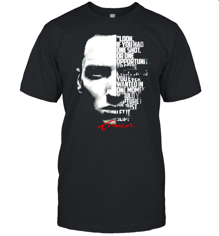 Eminem look if you had one shot or one opportunity shirt