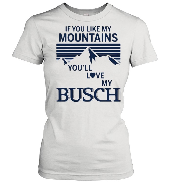 If You Like My Mountains You’ll Love My Busch  Classic Women's T-shirt