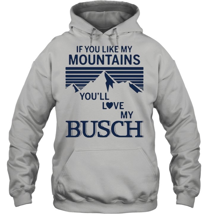If You Like My Mountains You’ll Love My Busch  Unisex Hoodie