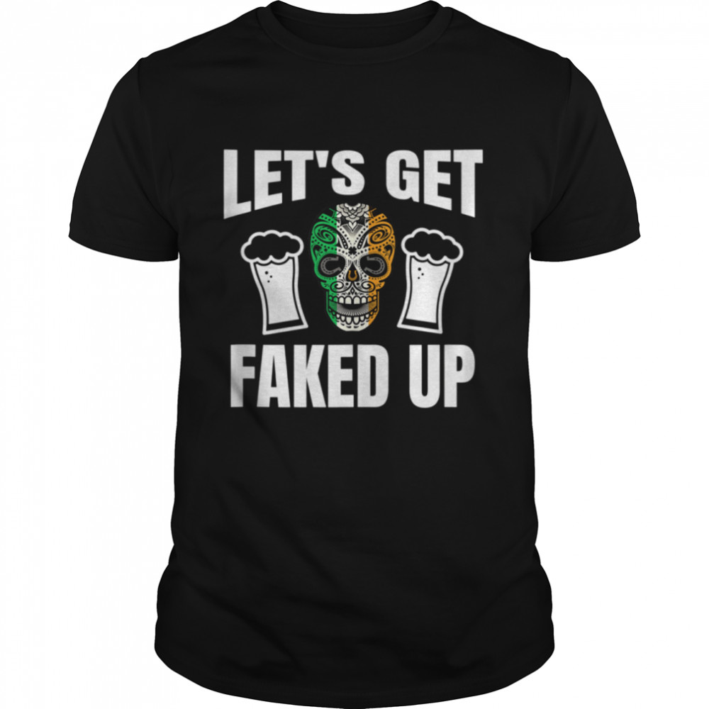 Lets Get Faked Up shirt