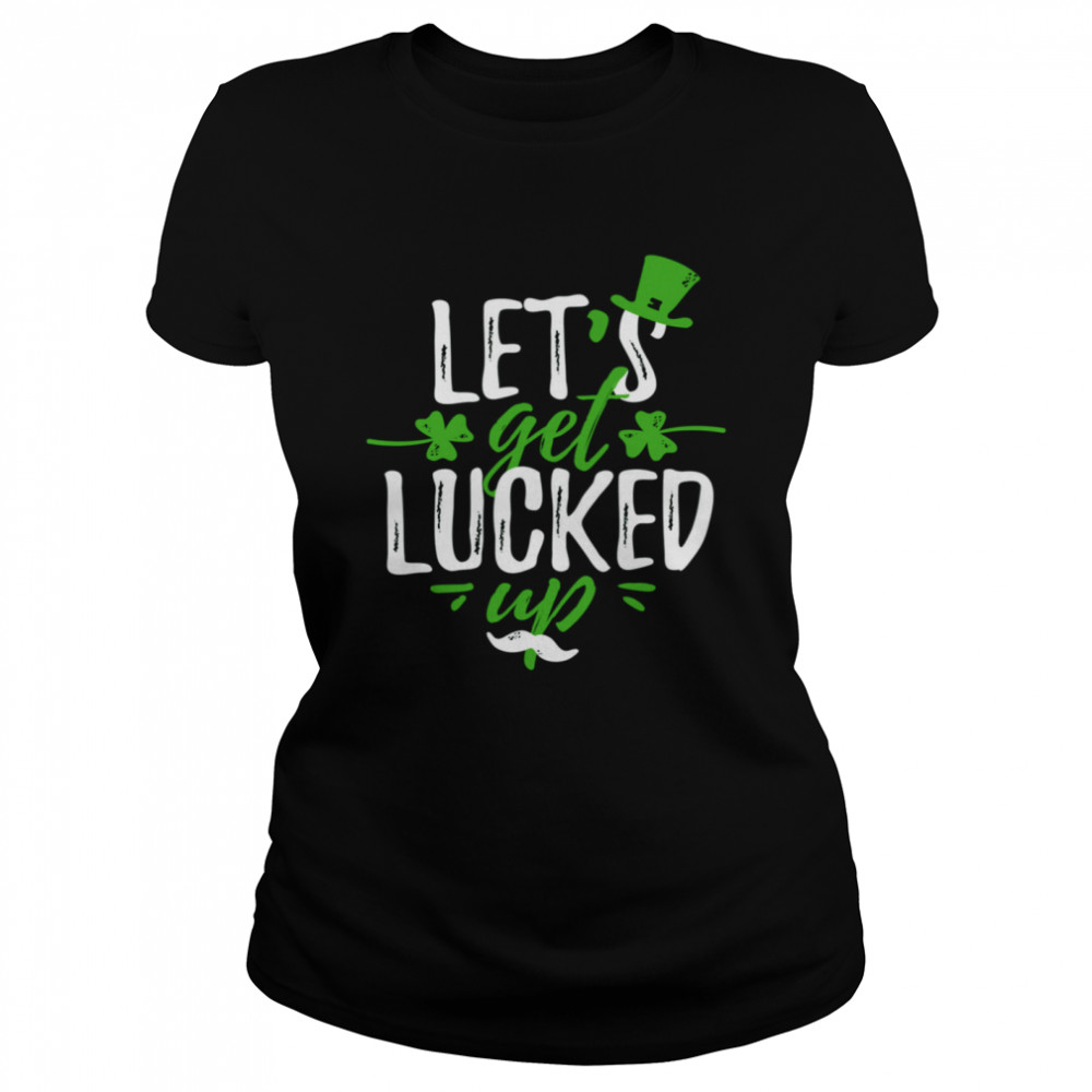 Lets get lucked up Saint Patrick's Day shirt Classic Women's T-shirt