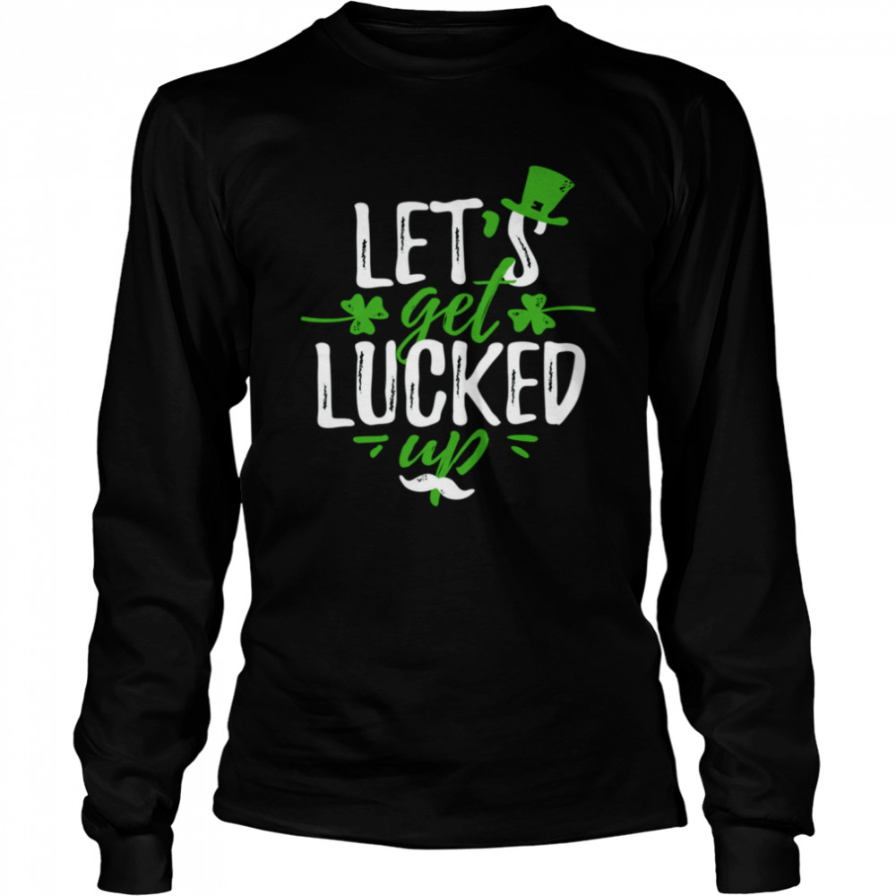 Lets get lucked up Saint Patrick's Day shirt Long Sleeved T-shirt