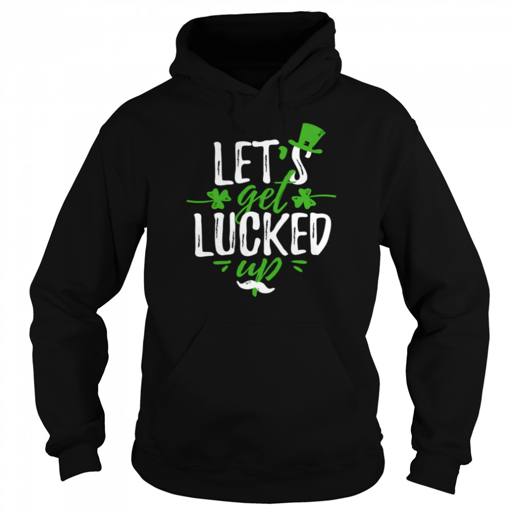 Lets get lucked up Saint Patrick's Day shirt Unisex Hoodie