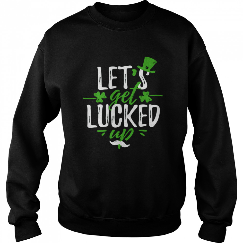 Lets get lucked up Saint Patrick's Day shirt Unisex Sweatshirt