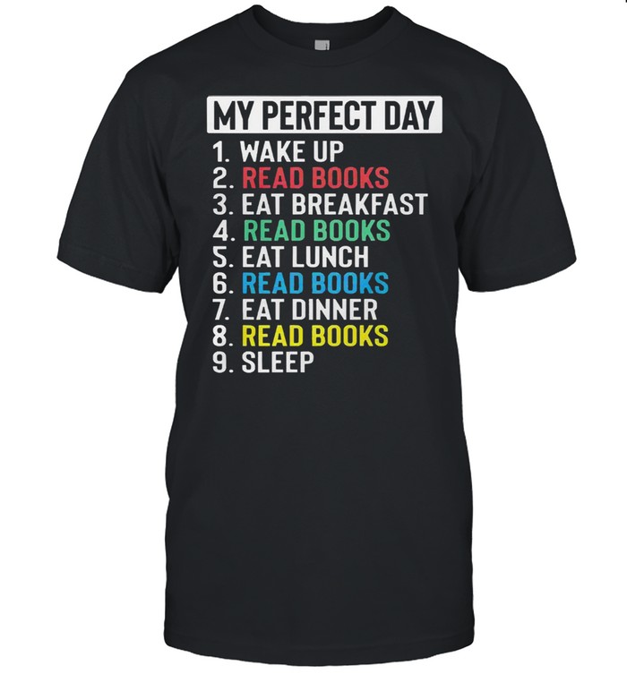 My perfect day wake up read books eat breakfast read books shirt