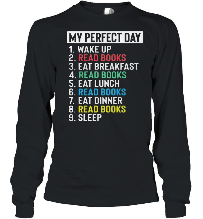 My perfect day wake up read books eat breakfast read books shirt Long Sleeved T-shirt